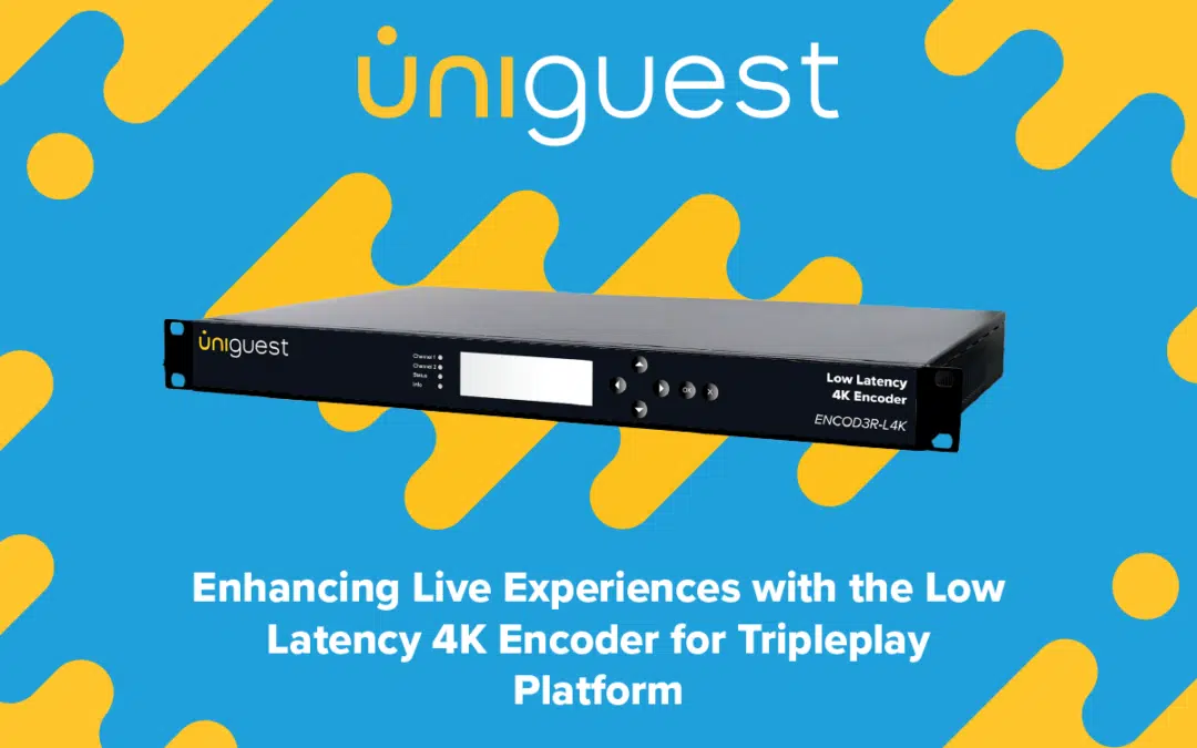 Uniguest enhances the live experience with Low Latency 4K Encoder for Tripleplay 